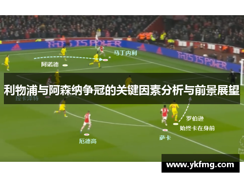 利物浦与阿森纳争冠的关键因素分析与前景展望