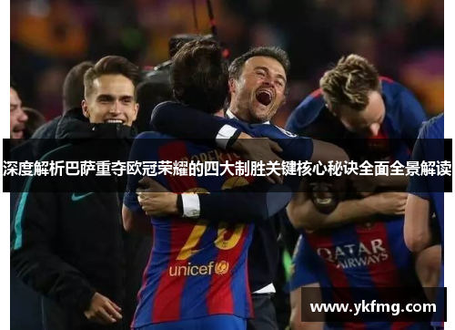 深度解析巴萨重夺欧冠荣耀的四大制胜关键核心秘诀全面全景解读