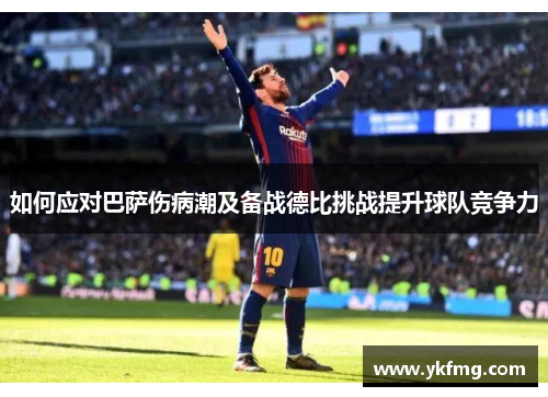 如何应对巴萨伤病潮及备战德比挑战提升球队竞争力 如何应对巴萨伤病潮及备战德比挑战提升球队竞争力